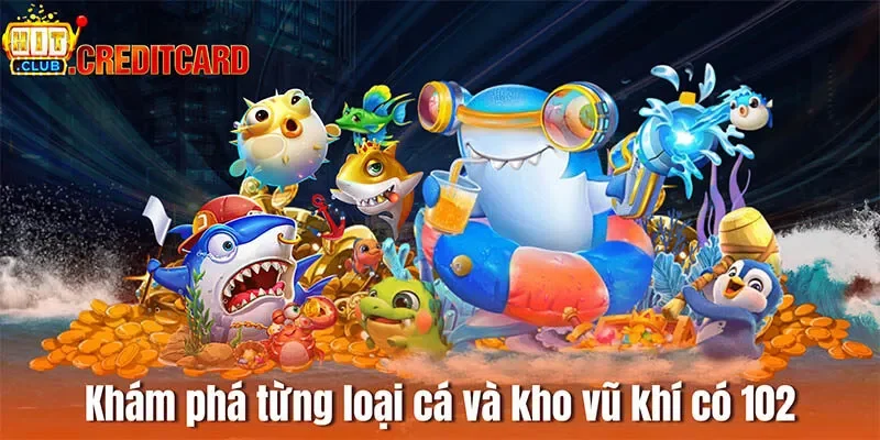 Khám phá từng loại cá và kho vũ khí có 102 tại Hitclub